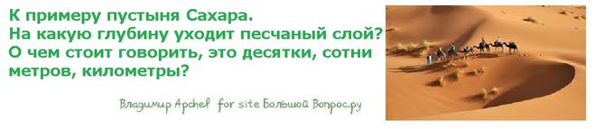 К примеру пустыня Сахара. На какую глубину уходит песчаный слой? О чем стоит говорить, это десятки, сотни     метров, километры?