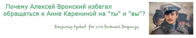 Почему Алексей Вронский избегал обращаться к Анне Карениной на "ты" и "вы"?