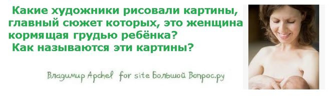 Какие художники рисовали картины, главный сюжет которых, это женщина кормящая грудью ребёнка?  Как называются эти картины?