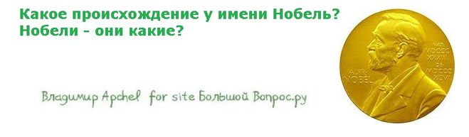 Какое происхождение у имени Нобель?  Нобели - они какие?