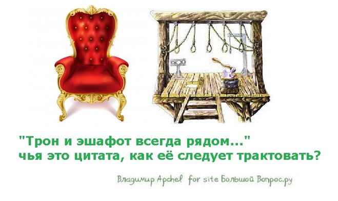 Как следует понимать фразу — "Трон и эшафот всегда рядом"?