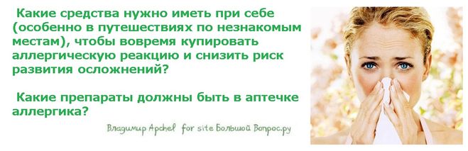 Какие средства нужно иметь при себе (особенно в путешествиях по незнакомым местам), чтобы вовремя купировать аллергическую реакцию и снизить риск развития осложнений?   Какие препараты должны быть в аптечке аллергика?