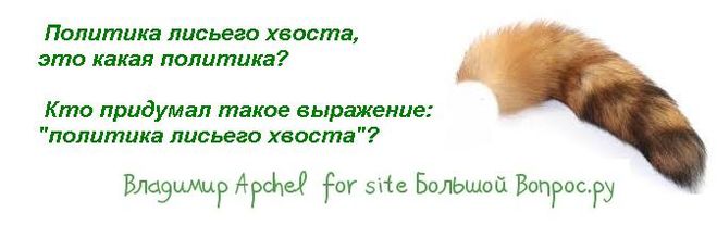 Политика лисьего хвоста, это какая политика?  Кто придумал такое выражение: "политика лисьего хвоста"?