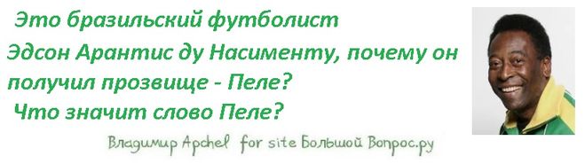 в связи с чем у футболиста Пеле появилось такое прозвище - Пеле