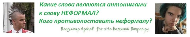 антоним слова неформал, кто такие неформалы с кем борятся неформалы