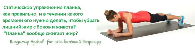 Статическое упражнение планка, как правильно, и в течении какого времени его нужно делать, чтобы убрать лишний жир с боков и живота?  "Планка" вообще сжигает жир?