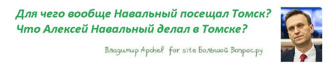 Для чего вообще Навальный посещал Томск?  Что Алексей Навальный делал в Томске?
