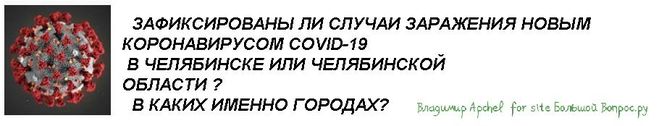 ЗАФИКСИРОВАНЫ ЛИ СЛУЧАИ ЗАРАЖЕНИЯ НОВЫМ КОРОНАВИРУСОМ COVID-19  В ЧЕЛЯБИНСКЕ ИЛИ ЧЕЛЯБИНСКОЙ ОБЛАСТИ ?   В КАКИХ ИМЕННО ГОРОДАХ?