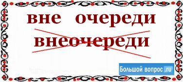 Как пишется слово вне очереди слитно или раздельно